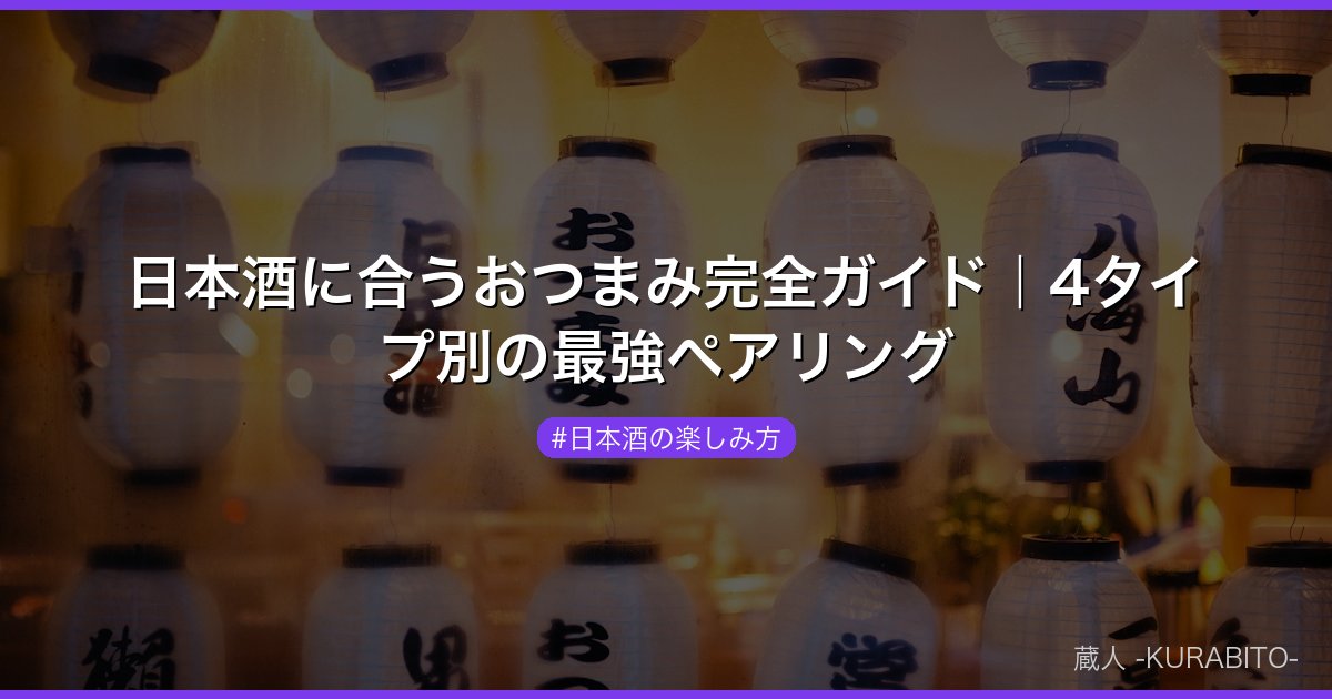 日本酒に合うおつまみ完全ガイド｜4タイプ別の最強ペアリング
