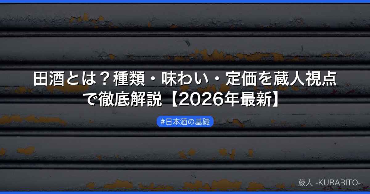田酒とは？種類・味わい・定価を蔵人視点で徹底解説【2026年最新】
