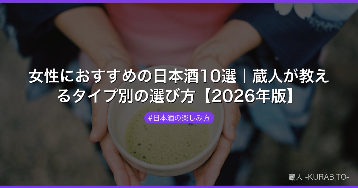 女性におすすめの日本酒10選｜蔵人が教えるタイプ別の選び方【2026年版】