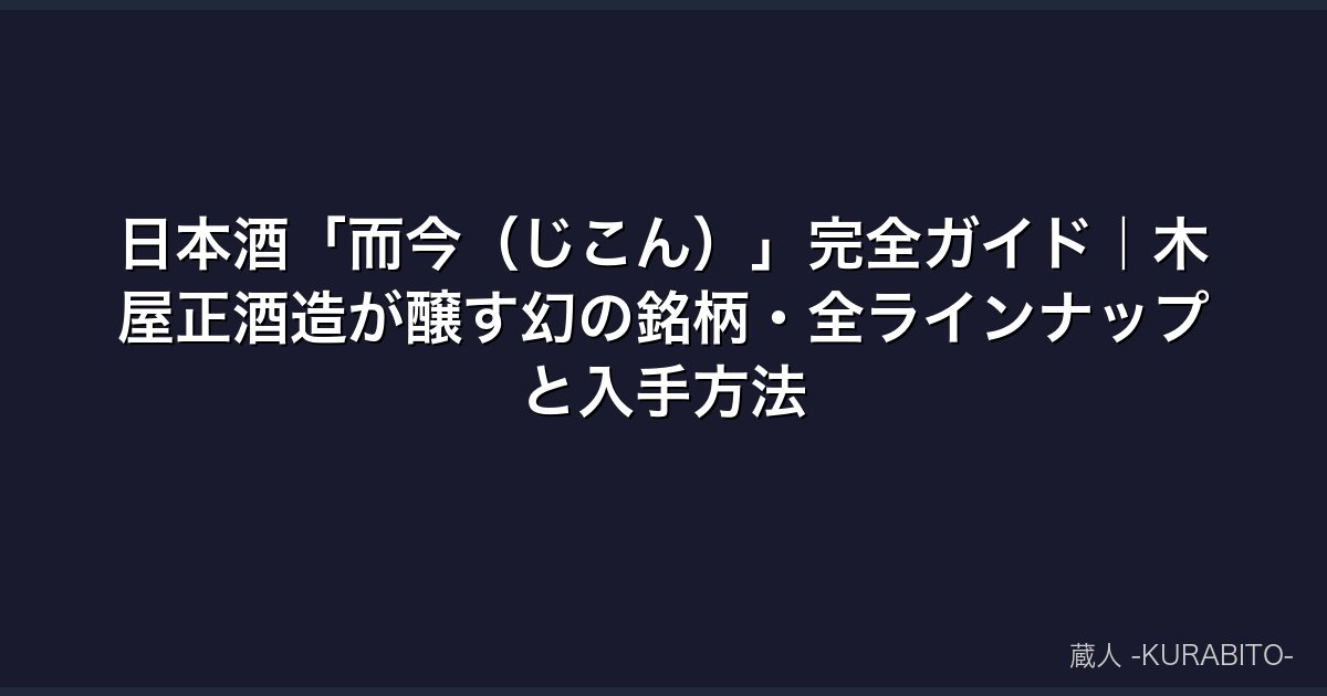 日本酒「而今（じこん）」完全ガイド｜木屋正酒造が醸す幻の銘柄・全ラインナップと入手方法