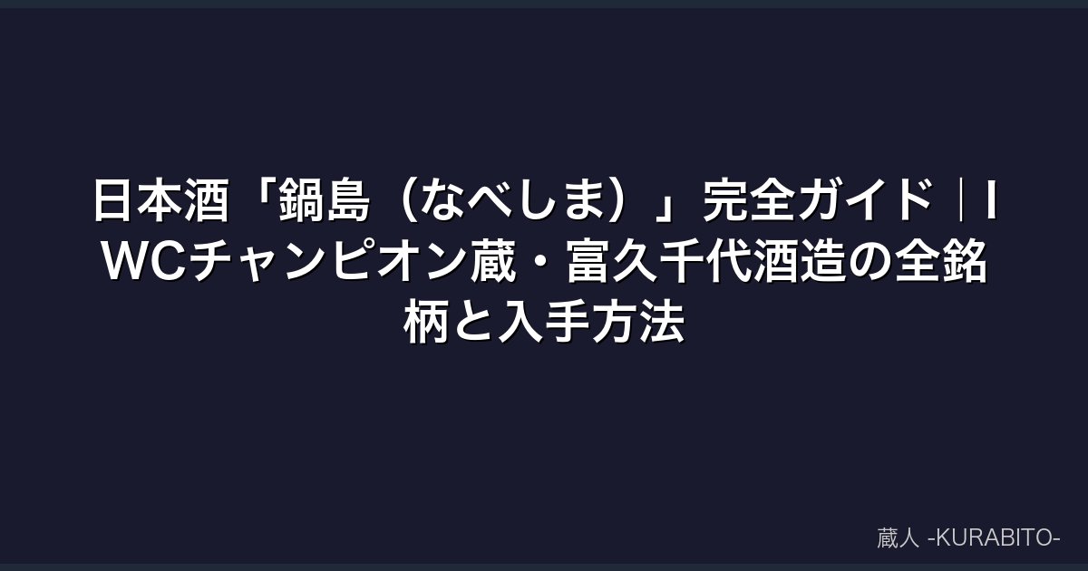 日本酒「鍋島（なべしま）」完全ガイド｜IWCチャンピオン蔵・富久千代酒造の全銘柄と入手方法
