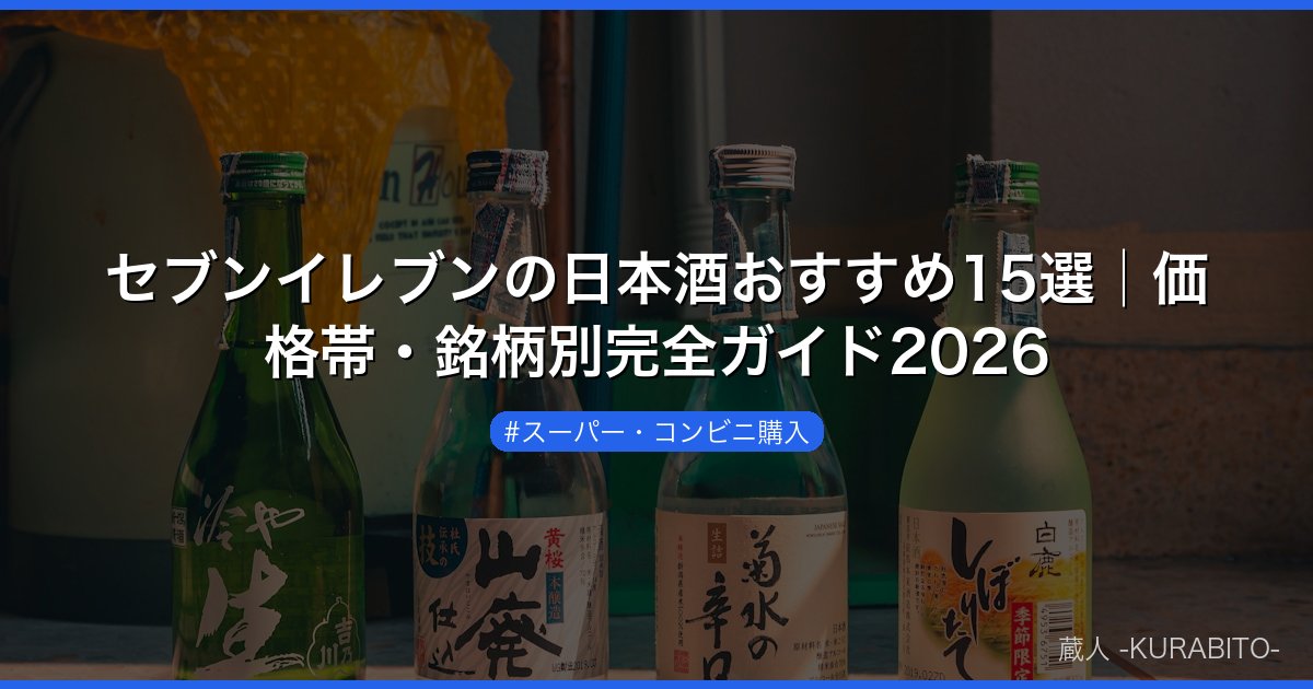 セブンイレブンの日本酒おすすめ15選│価格帯・銘柄別完全ガイド2026