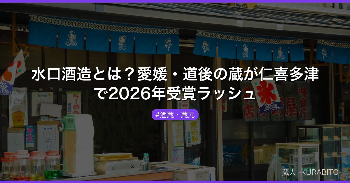 水口酒造とは？愛媛・道後の蔵が仁喜多津で2026年受賞ラッシュ