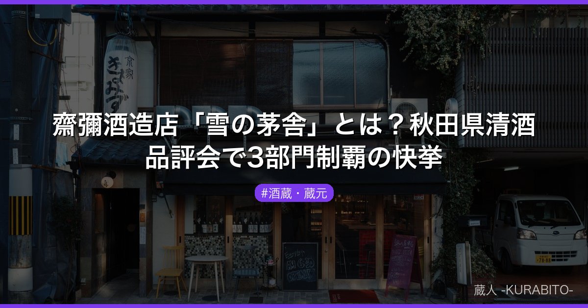 齋彌酒造店「雪の茅舎」とは？秋田県清酒品評会で3部門制覇の快挙